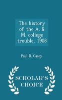 The History of the A. & M. College Trouble, 1908 - Scholar's Choice Edition