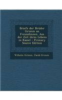 Briefe Der Bruder Grimm an Freundinnen. Aus Der Zeit Ihres Lebens in Kassel - Primary Source Edition