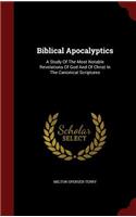 Biblical Apocalyptics: A Study Of The Most Notable Revelations Of God And Of Christ In The Canonical Scriptures