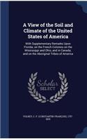 A View of the Soil and Climate of the United States of America: With Supplementary Remarks Upon Florida; on the French Colonies on the Mississippi and Ohio, and in Canada; and on the Aboriginal Tribes of America