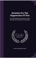 Societies For The Suppression Of Vice: Are They Beneficial Or Injurious? Their Methods And Tendencies Considered