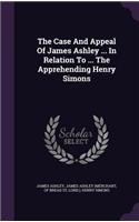 Case And Appeal Of James Ashley ... In Relation To ... The Apprehending Henry Simons