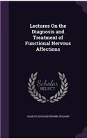 Lectures On the Diagnosis and Treatment of Functional Nervous Affections