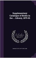 Supplementary Catalogue of Books in the ... Library, 1879-81