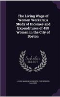 The Living Wage of Women Workers; A Study of Incomes and Expenditures of 450 Women in the City of Boston