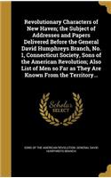 Revolutionary Characters of New Haven; the Subject of Addresses and Papers Delivered Before the General David Humphreys Branch, No. 1, Connecticut Society, Sons of the American Revolution; Also List of Men so Far as They Are Known From the Territor