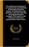 explication du phonopore, se rapportant plus spécialement au télégraphe phonopore simplex. An explanation of the phonopore, and more especially the simplex phonopore telegraph. With reports on the phonopore system and instruments by Latimer Clark..