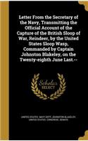 Letter From the Secretary of the Navy, Transmitting the Official Account of the Capture of the British Sloop of War, Reindeer, by the United States Sloop Wasp, Commanded by Captain Johnston Blakeley, on the Twenty-eighth June Last.--