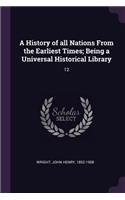 History of all Nations From the Earliest Times; Being a Universal Historical Library