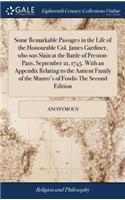 Some Remarkable Passages in the Life of the Honourable Col. James Gardiner, Who Was Slain at the Battle of Preston-Pans, September 21, 1745. with an Appendix Relating to the Antient Family of the Munro's of Fowlis the Second Edition