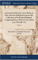 Ancient Scotish Poems, Never Before in Print. But now Published From the MS. Collections of Sir Richard Maitland, Comprising Pieces Written From About 1420 Till 1586. of 2; Volume 2