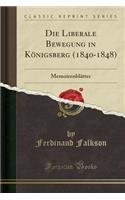 Die Liberale Bewegung in KÃ¶nigsberg (1840-1848): MemoirenblÃ¤tter (Classic Reprint)