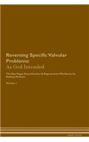 Reversing Specific Valvular Problems: As God Intended The Raw Vegan Plant-Based Detoxification & Regeneration Workbook for Healing Patients. Volume 1