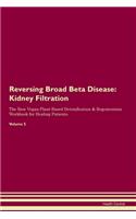 Reversing Broad Beta Disease: Kidney Filtration The Raw Vegan Plant-Based Detoxification & Regeneration Workbook for Healing Patients. Volume 5