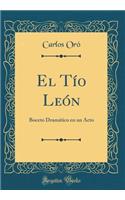 El Tío León: Boceto Dramático En Un Acto (Classic Reprint)