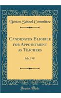 Candidates Eligible for Appointment as Teachers: July, 1913 (Classic Reprint)