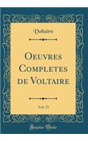 Oeuvres Completes de Voltaire, Vol. 73 (Classic Reprint)