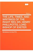 The Life, Times, and Writings of the Right REV. Dr. Henry Phillpotts, Lord Bishop of Exeter Volume 1