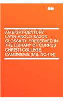 An Eight-Century Latin-Anglo-Saxon Glossary, Preserved in the Library of Corpus Christi College, Cambridge (Ms. No.144)