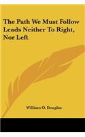 The Path We Must Follow Leads Neither to Right, Nor Left