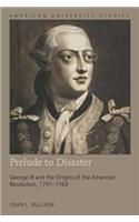 Prelude to Disaster: George III and the Origins of the American Revolution, 1751-1763