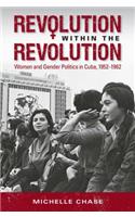 Revolution Within the Revolution: Women and Gender Politics in Cuba, 1952-1962(Envisioning Cuba)