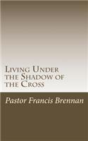 Living Under the Shadow of the Cross