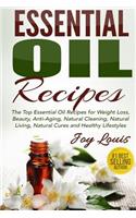 Essential Oil Recipes: The Top Essential Oil Recipes for Weight Loss, Beauty, Anti-Aging, Natural Cleaning, Natural Living, Natural Cures and Healthy Lifestyles