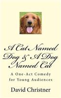 Cat Named Dog & A Dog Named Cat: A One-Act Comedy for Young Audiences