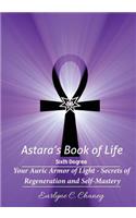 Astara's Book of Life - 6th Degree: Your Auric Armor of Light - Secrets of Regeneration and Self-Mastery