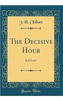 The Decisive Hour: Is It Lost? (Classic Reprint)