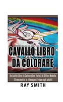 Cavallo Libro Da Colorare: Un Adulto Libro da Colorare Con Varietà di Stile e Modello (Stress motivi in rilievo per il relax degli adulti)