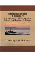 Transformational Healing through the Integration of Self: A Simple Approach for Problem Solving that Inspires Brilliance(English)