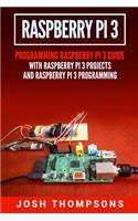 Raspberry Pi 3: New Users Programming Raspberry Pi 3 Guide with Raspberry Pi 3 Projects and Raspberry Pi 3 Programming