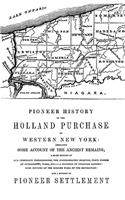 Pioneer History of the Holland Land Purchase of Western New York Embracing Some Account of the Ancient Remains