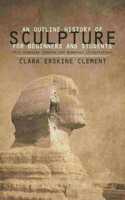 An Outline History of Sculpture for Beginners and Students: With Complete Indexes and Numerous Illustrations
