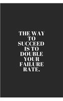 The Way To Succeed Is To Double Your Failure Rate