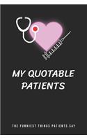 My Quotable Patients - The Funniest Things Patients Say: Journal to collect Memories, Quotes, and Stories of your Patients, Doctors or Nurse Practitioner Funny Gift, Graduation Gift for Nurses
