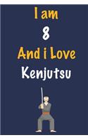 I am 8 And i Love Kenjutsu: Journal for Kenjutsu Lovers, Birthday Gift for 8 Year Old Boys and Girls who likes Strength and Agility Sports, Christmas Gift Book for Kenjutsu Pla