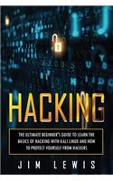 Hacking: The Ultimate Beginner's Guide to Learn the Basics of Hacking with Kali Linux and How to Protect yourself from Hackers(1 1)