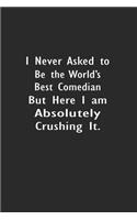 I never asked to be the World's Best Comedian: Lined Notebook (110 Pages 6" x 9" )