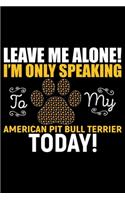 Leave Me Alone! I'm Only Speaking to My American Pit Bull Terrier Today!