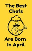 The Best Chefs Are Born In April: Journal Gifts For Women/Men/Chefs/Coworkers/Colleagues/Students/Friends. Funny Notebook Birthday Gift for Chefs: Lined Notebook / Journal Gift, 120 