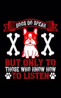 Dogs Do Speak But Only To Those Who know How To Listen