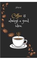 Coffee e is always a good idea Notebook For Coffee lovers