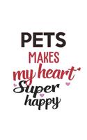 Pets Makes My Heart Super Happy Pets Lovers Pets Obsessed Notebook A beautiful