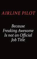 Airline Pilot Because Freaking Awesome Is Not An Official Job Title: Career journal, notebook and writing journal for encouraging men, women and kids. A framework for building your career.