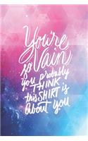 You Are So Vain Probably Think This Shirt is About You - Funny Journal