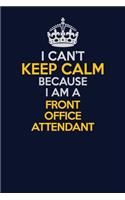I Can't Keep Calm Because I Am A Front Office Attendant: Career journal, notebook and writing journal for encouraging men, women and kids. A framework for building your career.