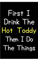 First I Drink The Hot Toddy Then I Do The Things